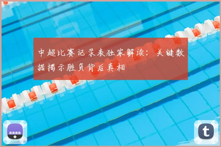 中超比赛记录表独家解读:关键数据揭示胜负背后真相