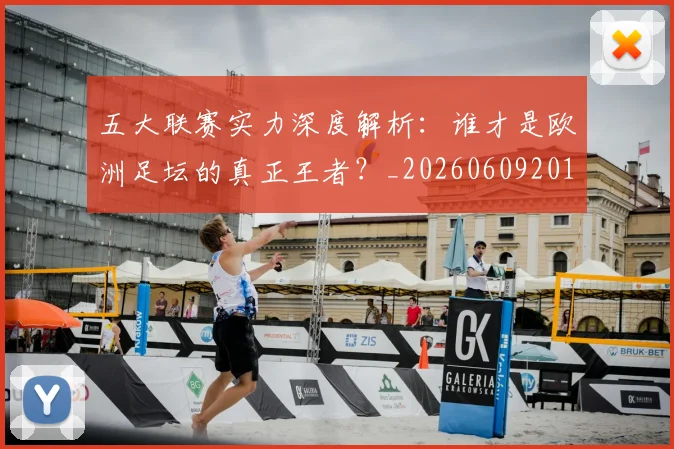 五大联赛实力深度解析:谁才是欧洲足坛的真正王者?_20260609201548